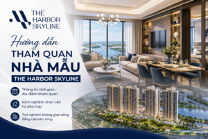 Hướng Dẫn Tham Quan Nhà Mẫu The Harbor Skyline