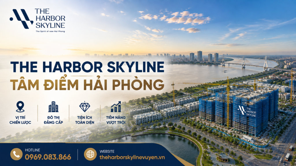Vì sao The Harbor Skyline là tâm điểm bất động sản Hải Phòng?