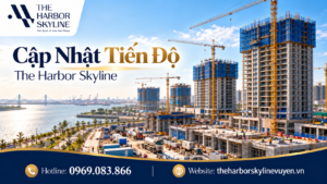 Cập nhật tiến độ The Harbor Skyline hàng tháng